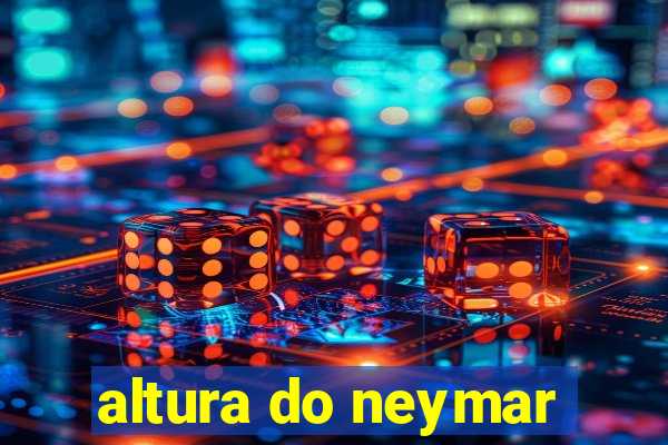 altura do neymar